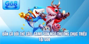 Bắn Cá Đổi Thẻ Cào: Game Săn Ngư Thưởng Chục Triệu Tại Go8
