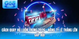 cách quay hũ luôn trúng 2026 – nâng tỷ lệ thắng lên gấp bội